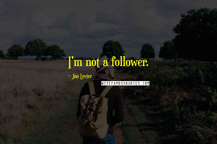 Jon Lester Quotes: I'm not a follower.