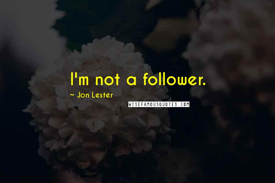 Jon Lester Quotes: I'm not a follower.