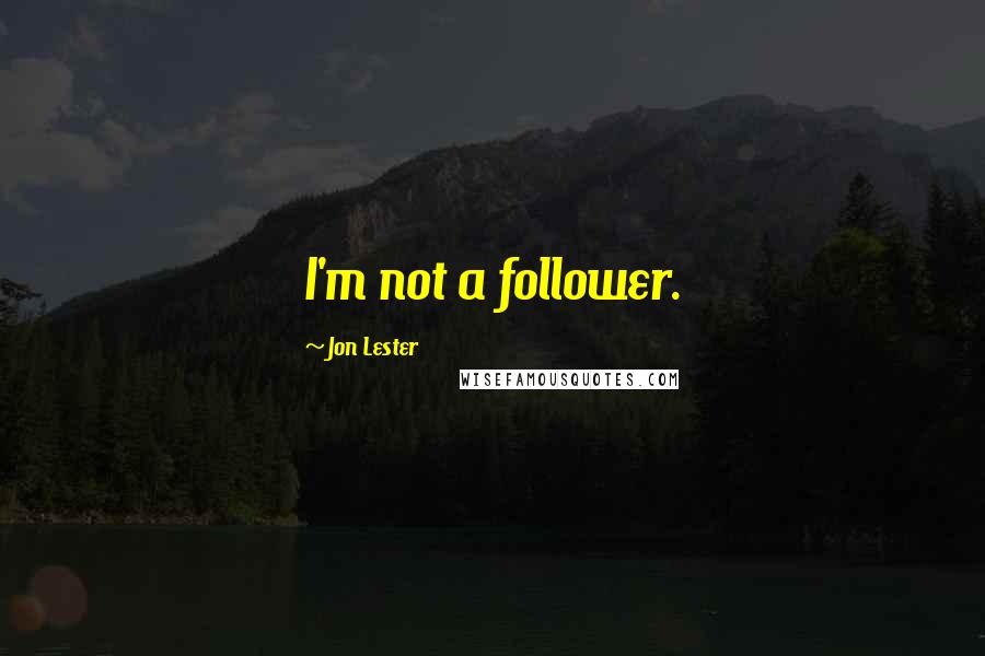 Jon Lester Quotes: I'm not a follower.