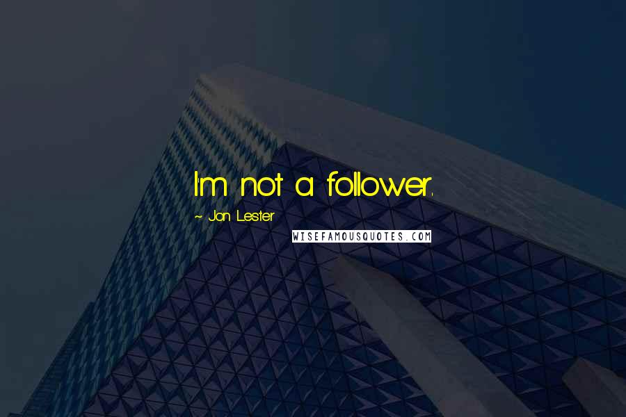 Jon Lester Quotes: I'm not a follower.