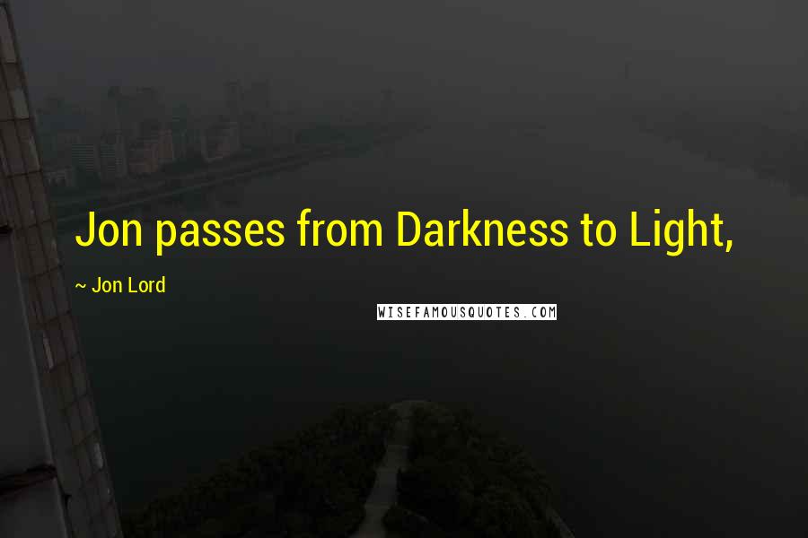 Jon Lord Quotes: Jon passes from Darkness to Light,