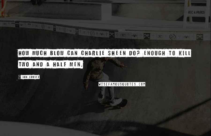 Jon Lovitz Quotes: How much blow can Charlie Sheen do? Enough to kill two and a half men.
