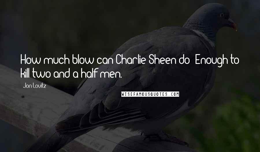Jon Lovitz Quotes: How much blow can Charlie Sheen do? Enough to kill two and a half men.