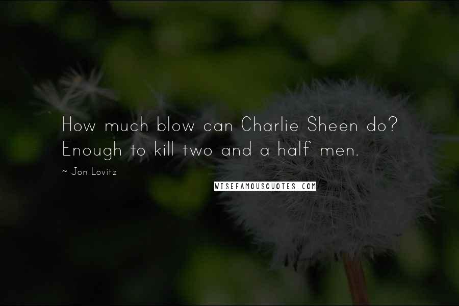 Jon Lovitz Quotes: How much blow can Charlie Sheen do? Enough to kill two and a half men.