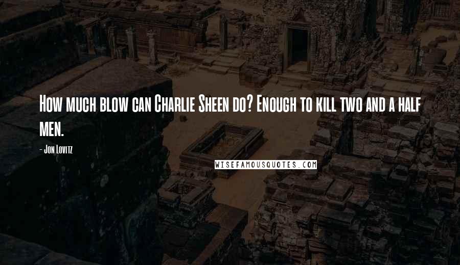 Jon Lovitz Quotes: How much blow can Charlie Sheen do? Enough to kill two and a half men.