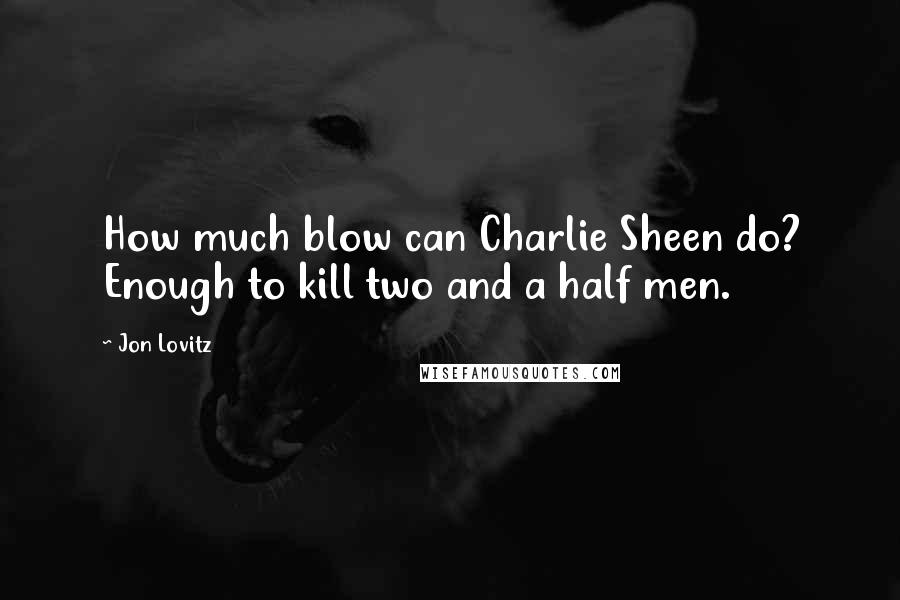 Jon Lovitz Quotes: How much blow can Charlie Sheen do? Enough to kill two and a half men.