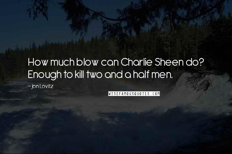 Jon Lovitz Quotes: How much blow can Charlie Sheen do? Enough to kill two and a half men.