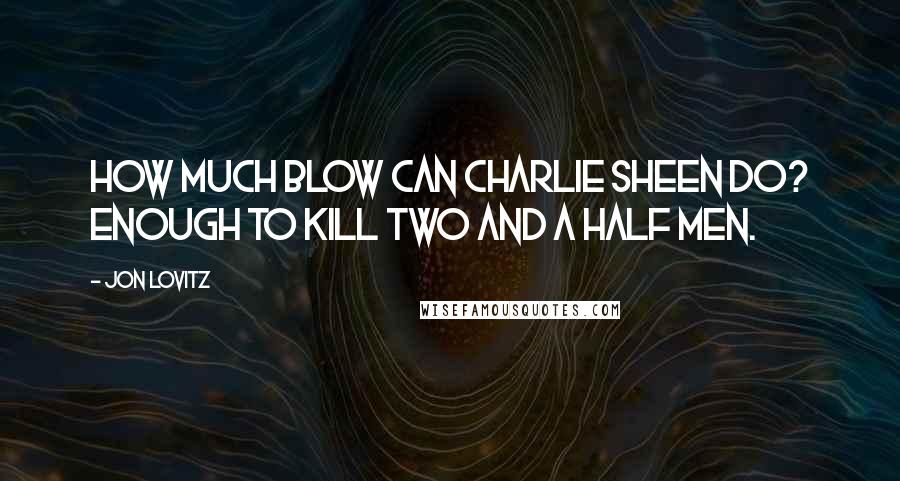 Jon Lovitz Quotes: How much blow can Charlie Sheen do? Enough to kill two and a half men.