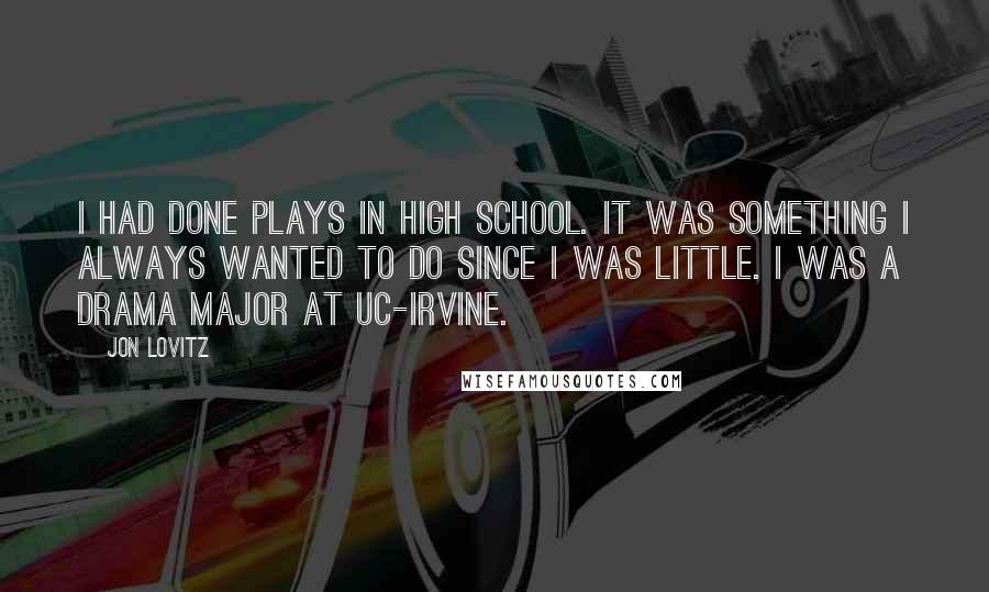 Jon Lovitz Quotes: I had done plays in high school. It was something I always wanted to do since I was little. I was a drama major at UC-Irvine.