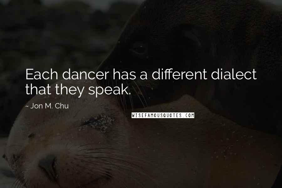 Jon M. Chu Quotes: Each dancer has a different dialect that they speak.