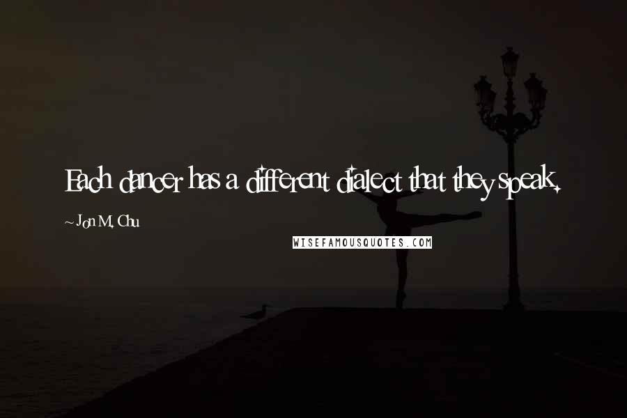 Jon M. Chu Quotes: Each dancer has a different dialect that they speak.