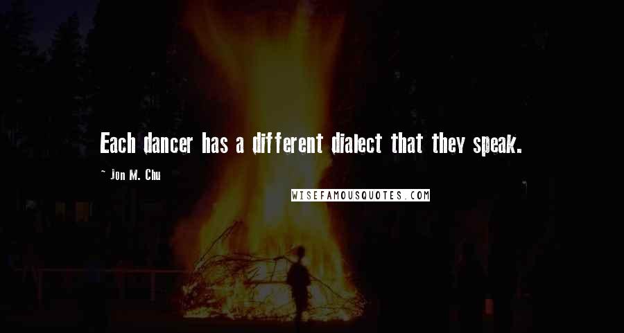 Jon M. Chu Quotes: Each dancer has a different dialect that they speak.
