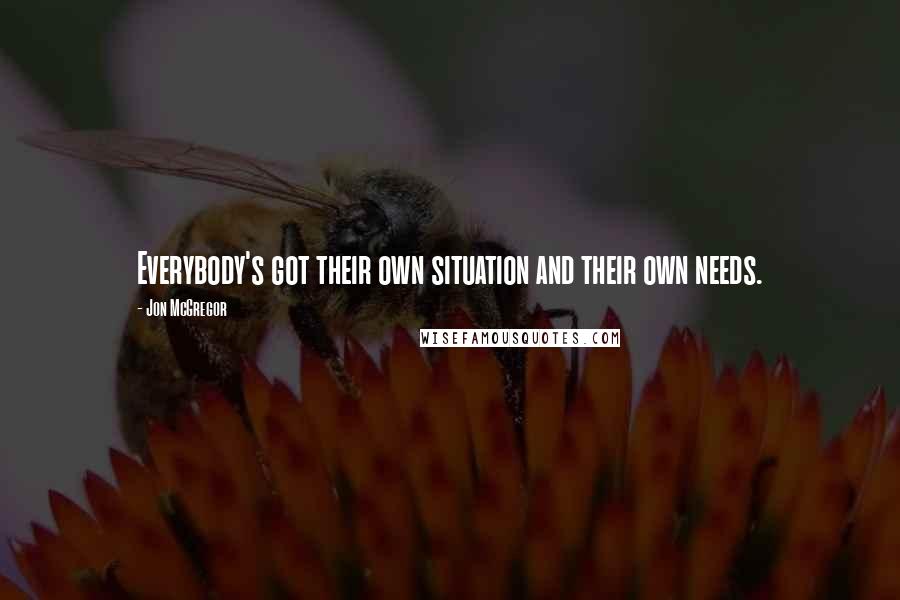 Jon McGregor Quotes: Everybody's got their own situation and their own needs.
