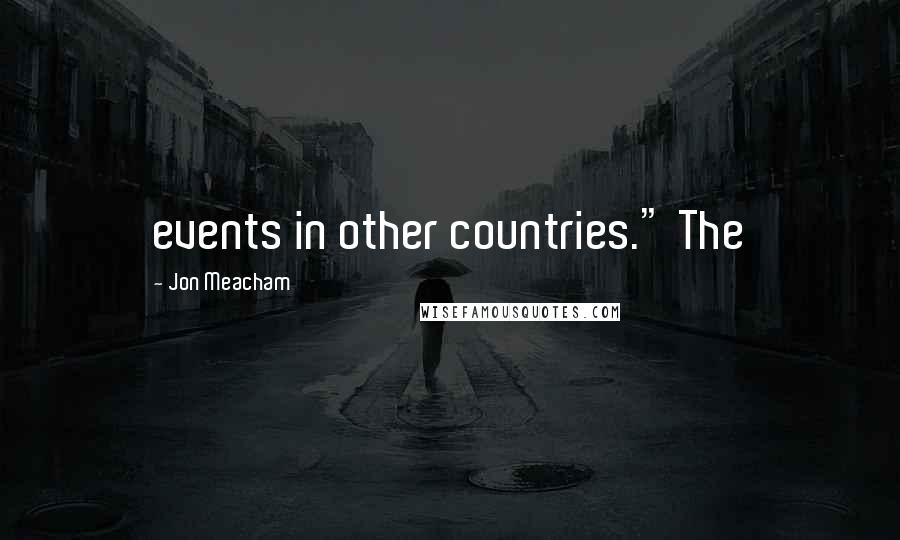 Jon Meacham Quotes: events in other countries." The