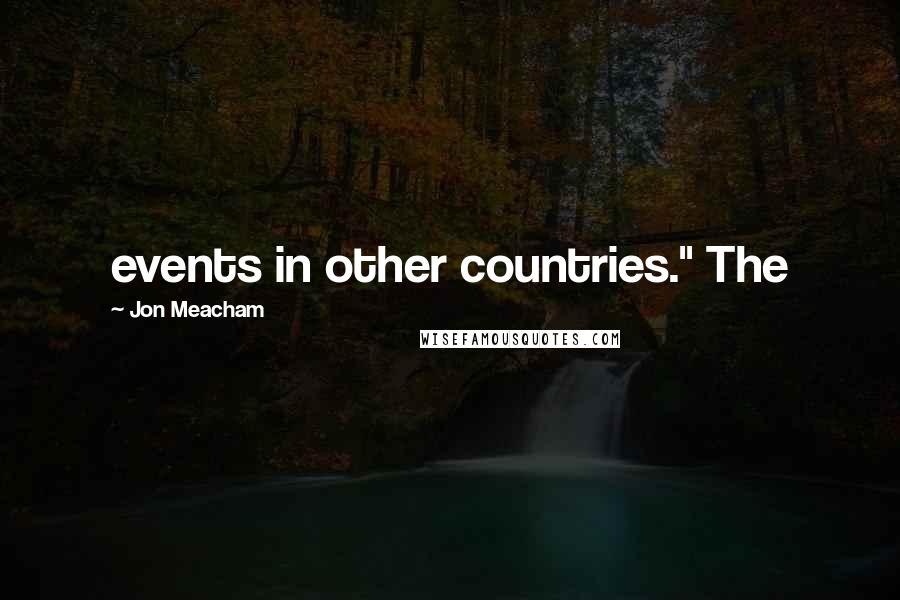 Jon Meacham Quotes: events in other countries." The