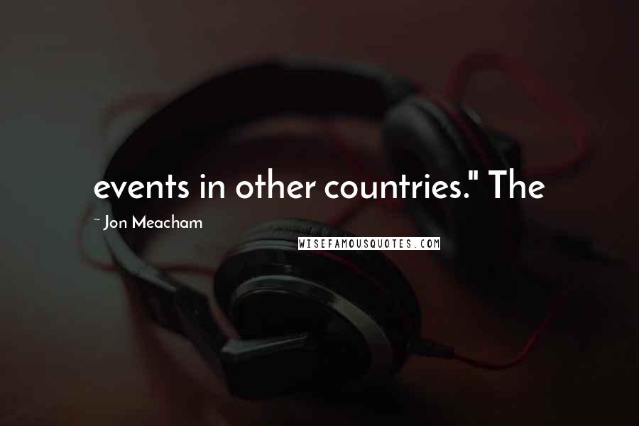 Jon Meacham Quotes: events in other countries." The