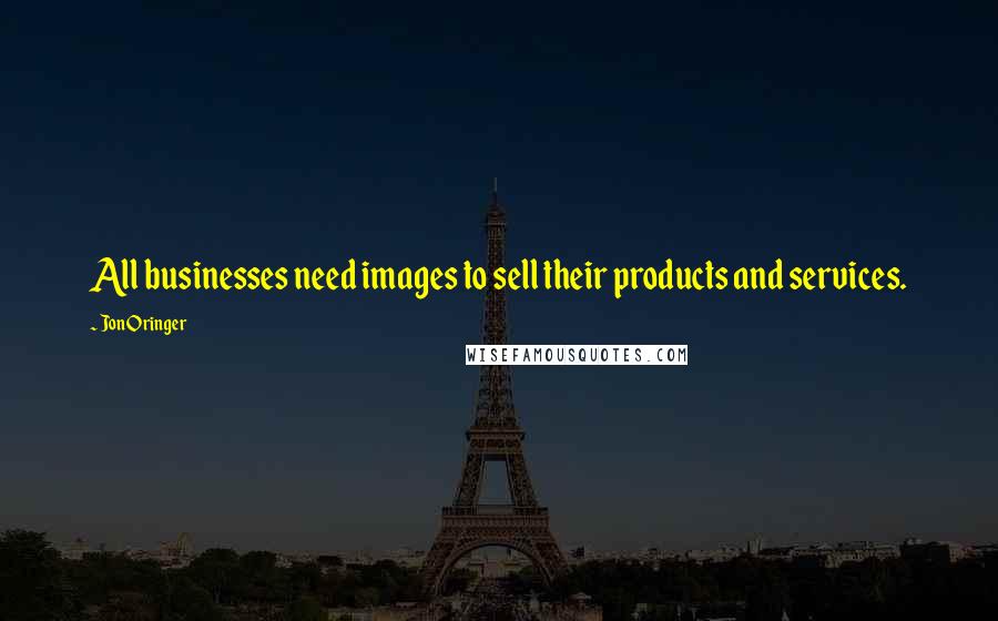 Jon Oringer Quotes: All businesses need images to sell their products and services.