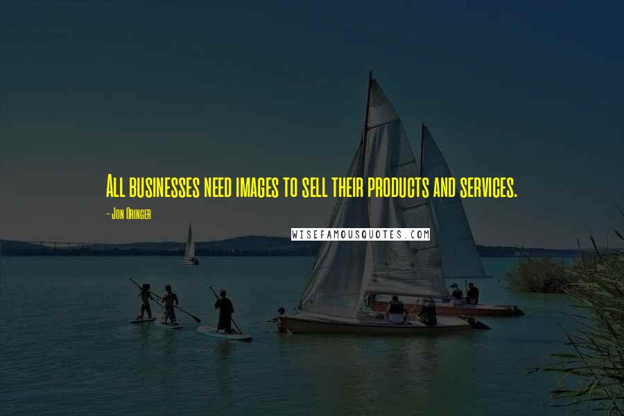 Jon Oringer Quotes: All businesses need images to sell their products and services.