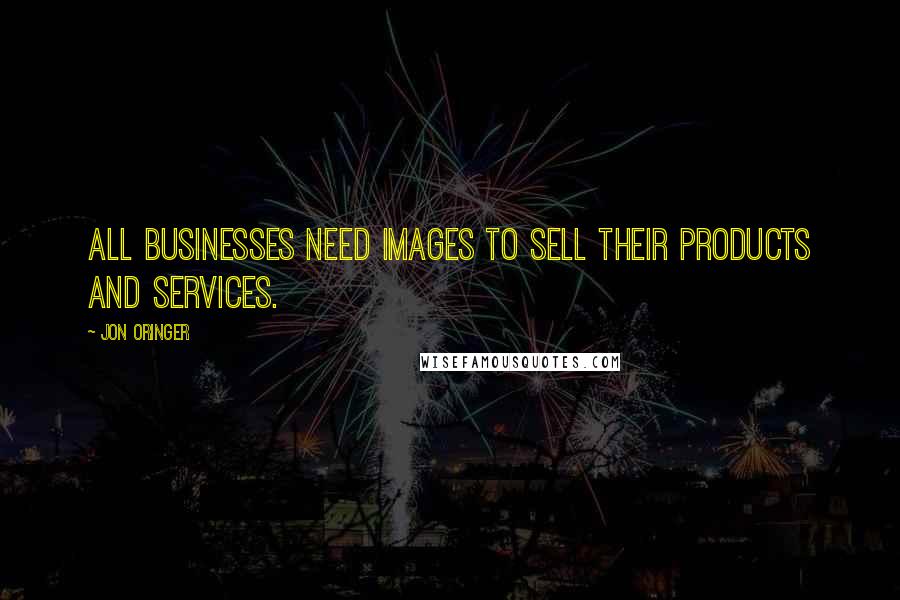 Jon Oringer Quotes: All businesses need images to sell their products and services.