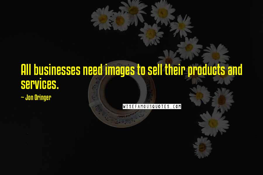 Jon Oringer Quotes: All businesses need images to sell their products and services.