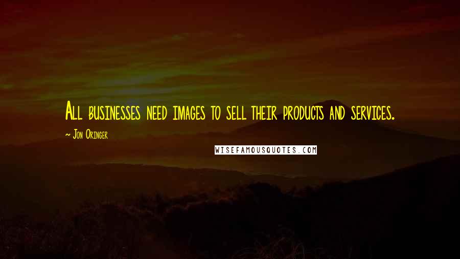 Jon Oringer Quotes: All businesses need images to sell their products and services.