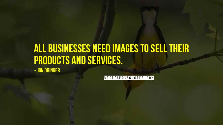 Jon Oringer Quotes: All businesses need images to sell their products and services.