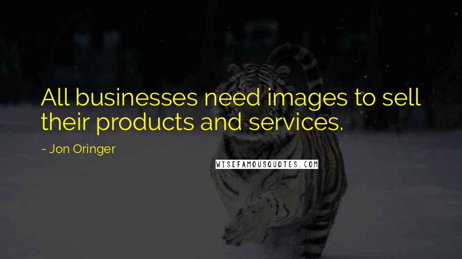 Jon Oringer Quotes: All businesses need images to sell their products and services.