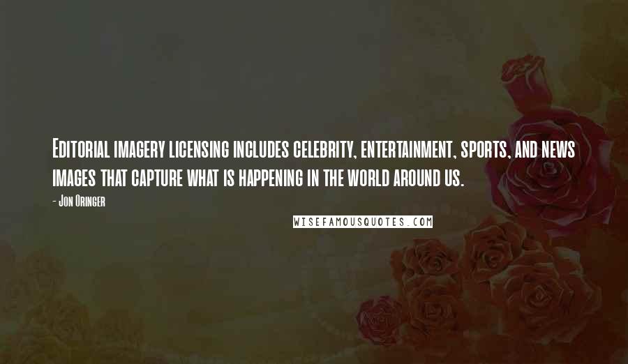 Jon Oringer Quotes: Editorial imagery licensing includes celebrity, entertainment, sports, and news images that capture what is happening in the world around us.
