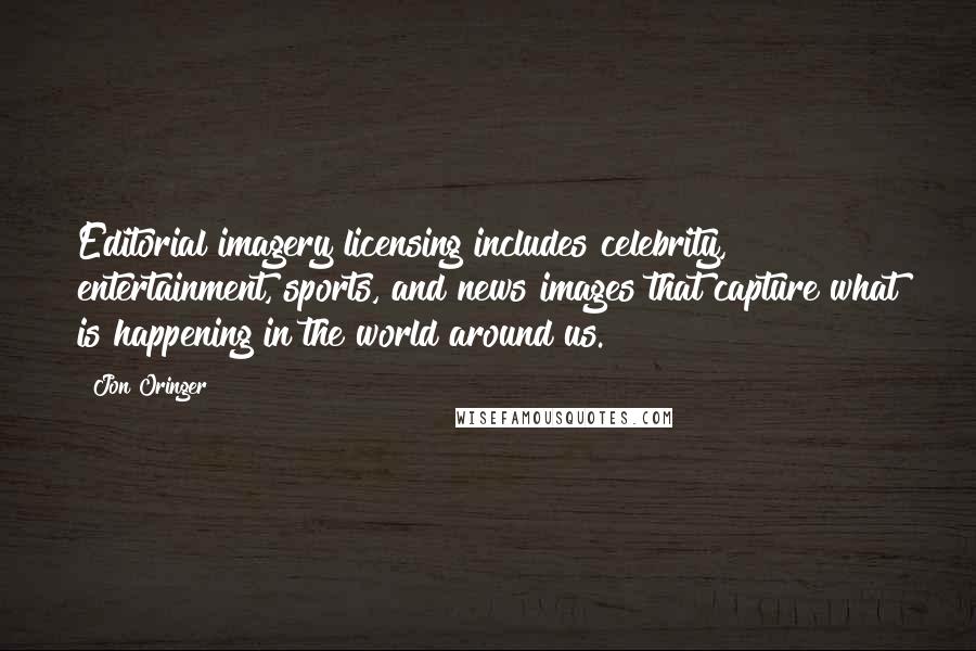 Jon Oringer Quotes: Editorial imagery licensing includes celebrity, entertainment, sports, and news images that capture what is happening in the world around us.