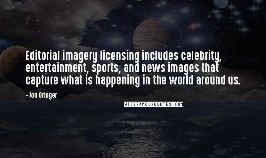 Jon Oringer Quotes: Editorial imagery licensing includes celebrity, entertainment, sports, and news images that capture what is happening in the world around us.
