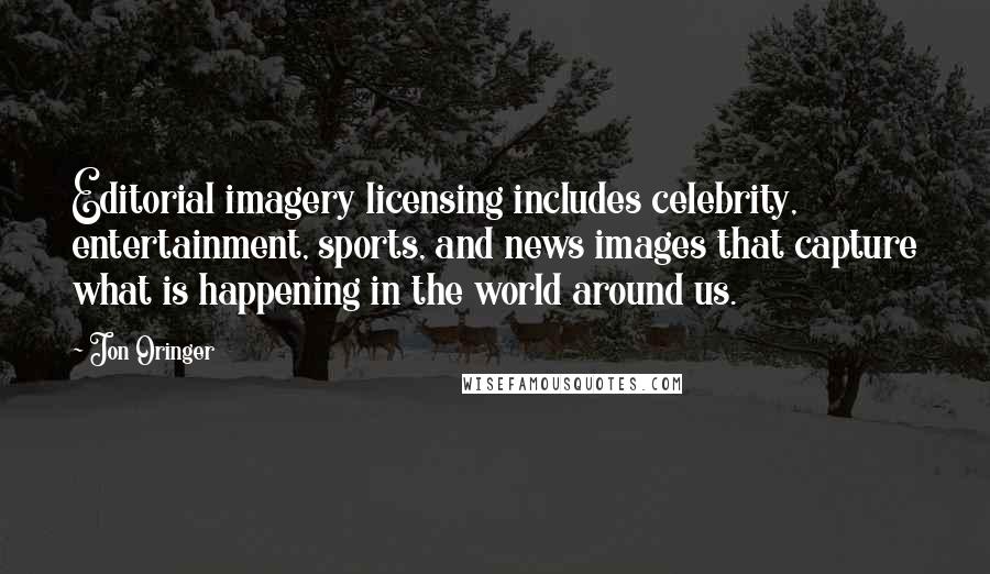 Jon Oringer Quotes: Editorial imagery licensing includes celebrity, entertainment, sports, and news images that capture what is happening in the world around us.