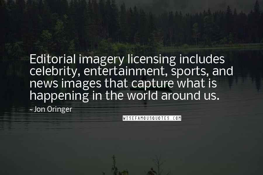 Jon Oringer Quotes: Editorial imagery licensing includes celebrity, entertainment, sports, and news images that capture what is happening in the world around us.