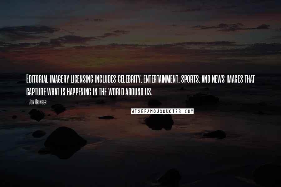 Jon Oringer Quotes: Editorial imagery licensing includes celebrity, entertainment, sports, and news images that capture what is happening in the world around us.