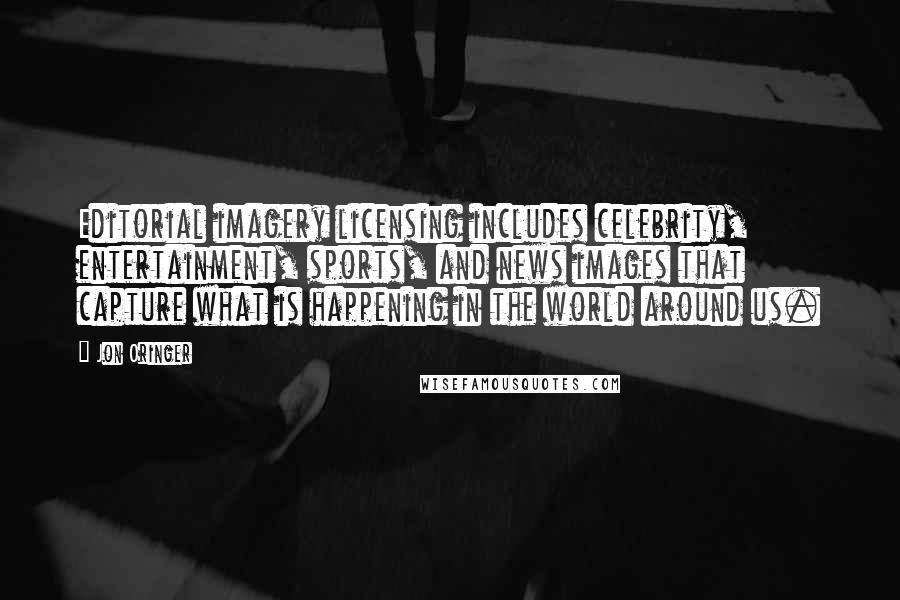 Jon Oringer Quotes: Editorial imagery licensing includes celebrity, entertainment, sports, and news images that capture what is happening in the world around us.