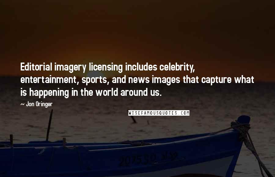 Jon Oringer Quotes: Editorial imagery licensing includes celebrity, entertainment, sports, and news images that capture what is happening in the world around us.