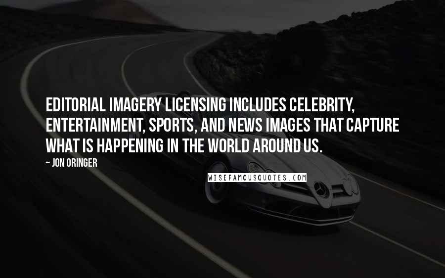 Jon Oringer Quotes: Editorial imagery licensing includes celebrity, entertainment, sports, and news images that capture what is happening in the world around us.