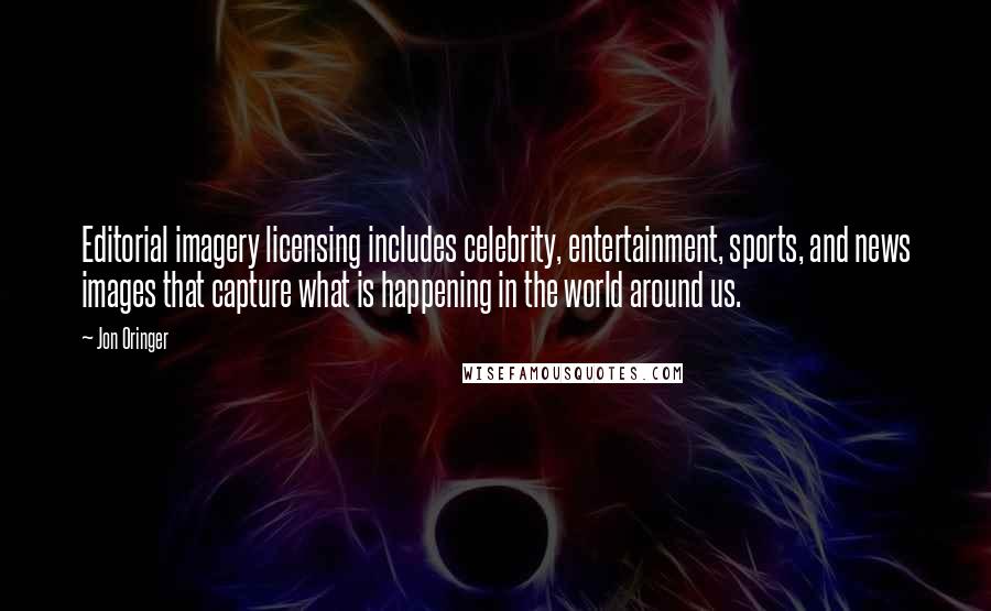 Jon Oringer Quotes: Editorial imagery licensing includes celebrity, entertainment, sports, and news images that capture what is happening in the world around us.