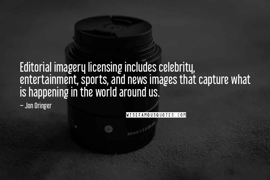 Jon Oringer Quotes: Editorial imagery licensing includes celebrity, entertainment, sports, and news images that capture what is happening in the world around us.