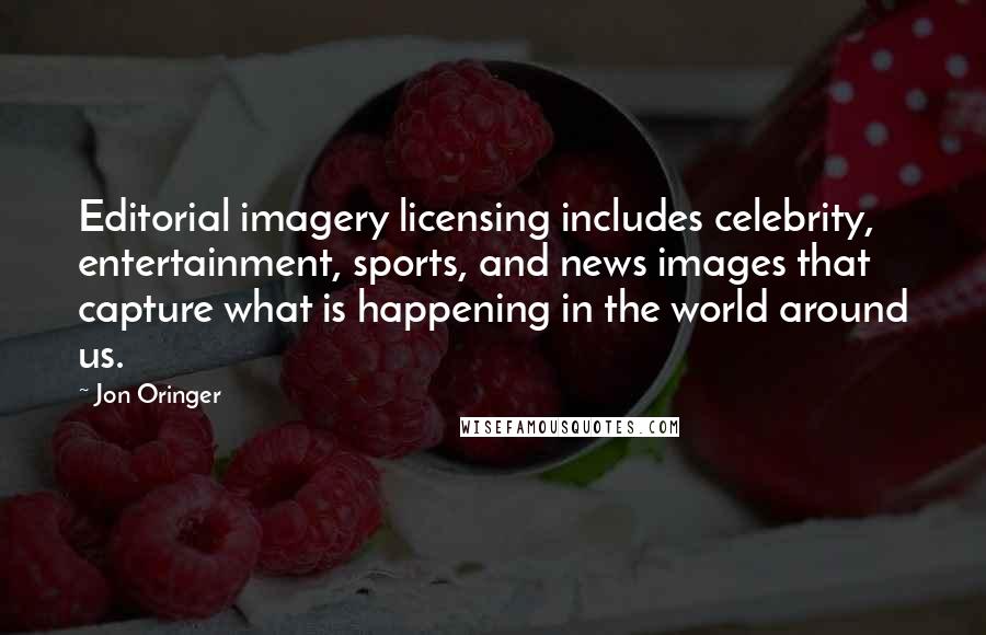 Jon Oringer Quotes: Editorial imagery licensing includes celebrity, entertainment, sports, and news images that capture what is happening in the world around us.