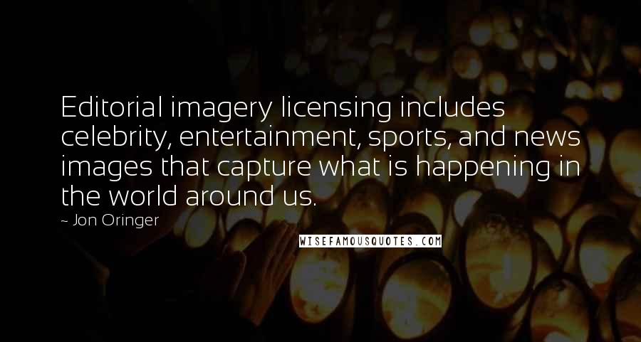 Jon Oringer Quotes: Editorial imagery licensing includes celebrity, entertainment, sports, and news images that capture what is happening in the world around us.