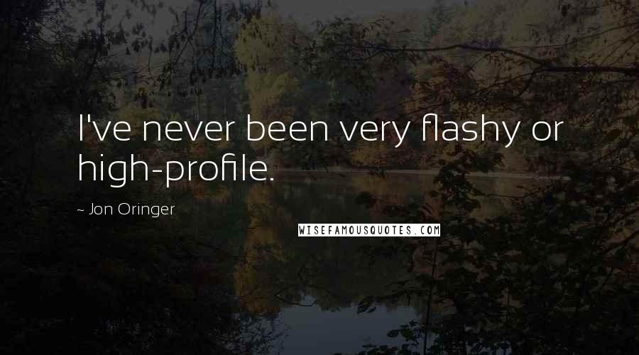 Jon Oringer Quotes: I've never been very flashy or high-profile.