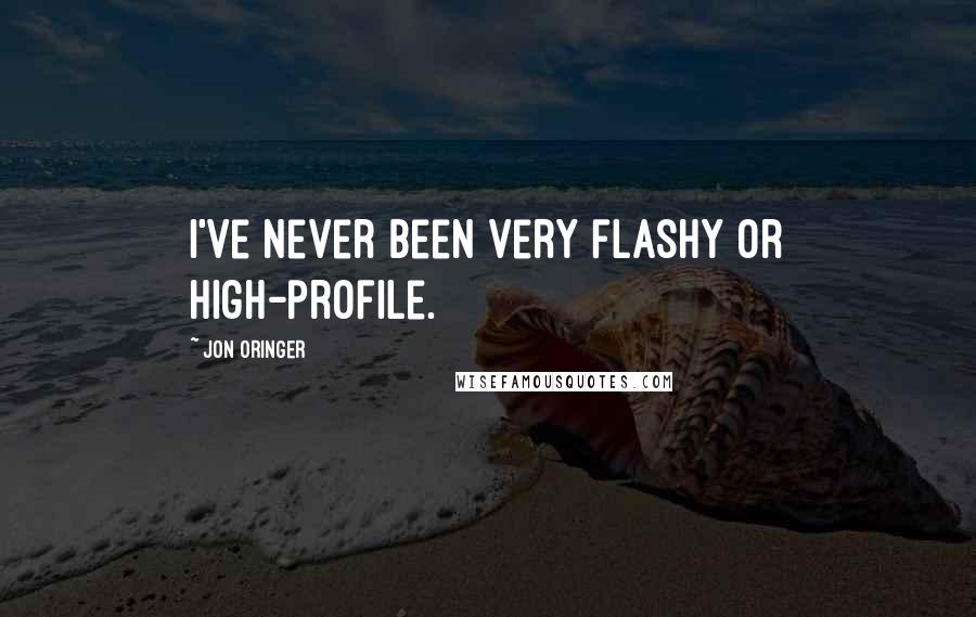 Jon Oringer Quotes: I've never been very flashy or high-profile.