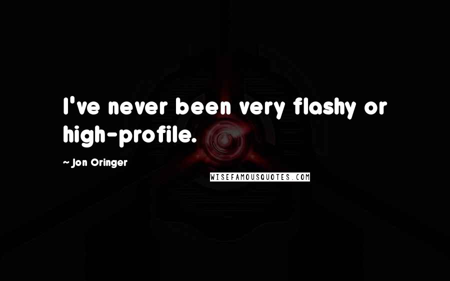 Jon Oringer Quotes: I've never been very flashy or high-profile.