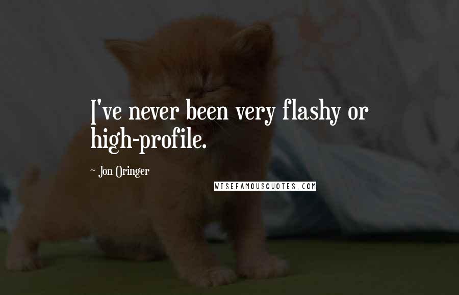 Jon Oringer Quotes: I've never been very flashy or high-profile.