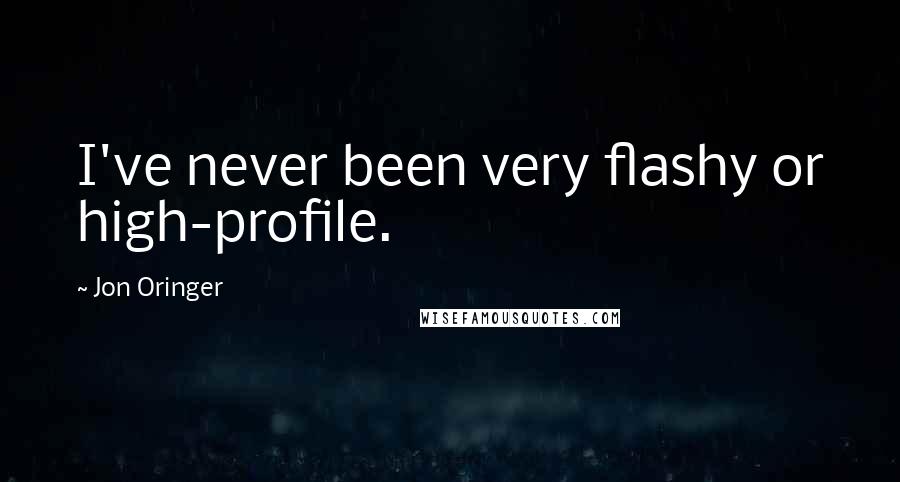 Jon Oringer Quotes: I've never been very flashy or high-profile.