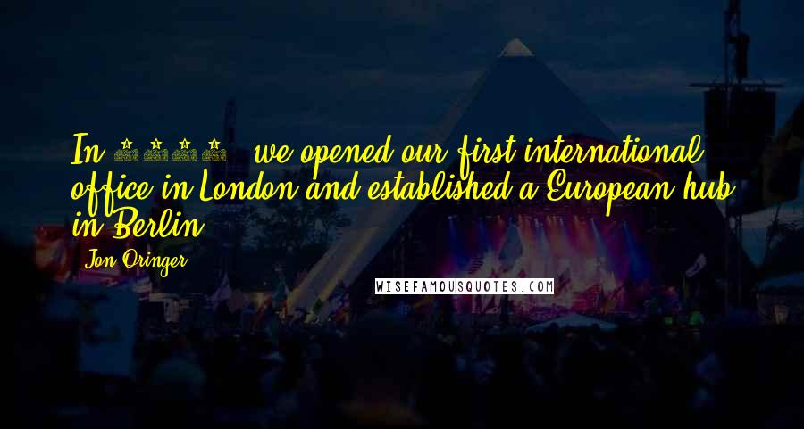 Jon Oringer Quotes: In 2013, we opened our first international office in London and established a European hub in Berlin.