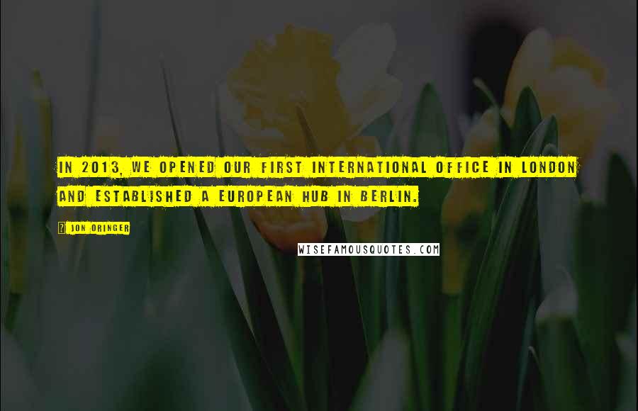 Jon Oringer Quotes: In 2013, we opened our first international office in London and established a European hub in Berlin.