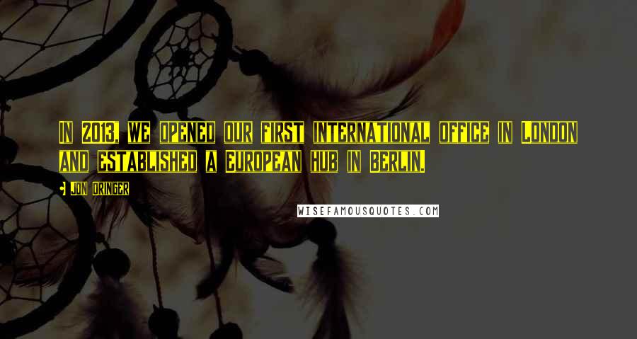 Jon Oringer Quotes: In 2013, we opened our first international office in London and established a European hub in Berlin.