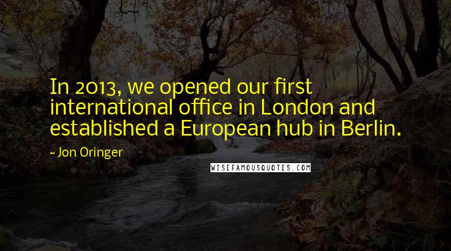 Jon Oringer Quotes: In 2013, we opened our first international office in London and established a European hub in Berlin.