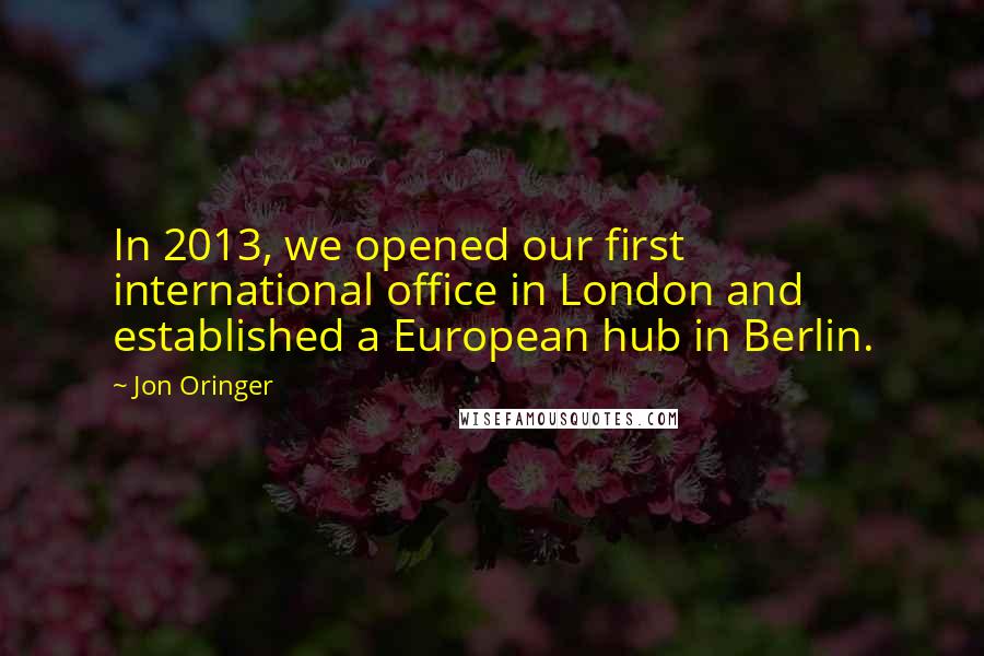 Jon Oringer Quotes: In 2013, we opened our first international office in London and established a European hub in Berlin.